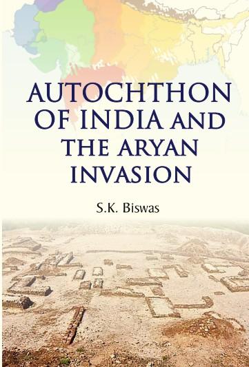 Autochthon of India And The Aryan Invasion