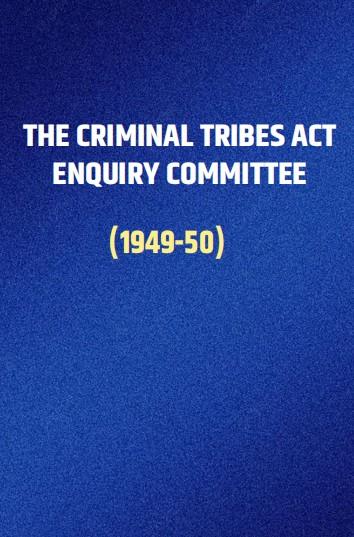 The Criminal Tribes Act Enquiry Committee (1949-50)